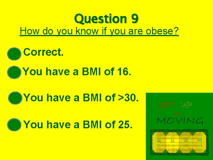 Question 9 How do you know if you are obese? Correct. You have a