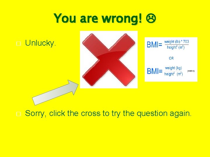 You are wrong! � Unlucky. � Sorry, click the cross to try the question