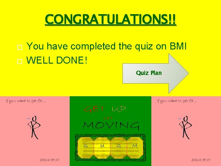 CONGRATULATIONS!! � � You have completed the quiz on BMI WELL DONE! Quiz Plan