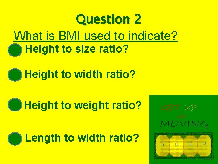 Question 2 What is BMI used to indicate? Height to size ratio? Height to