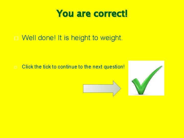 You are correct! � Well done! It is height to weight. � Click the