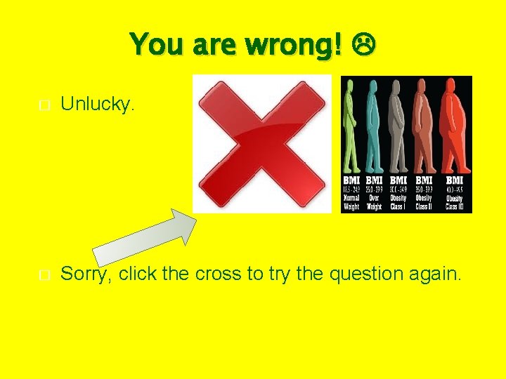 You are wrong! � Unlucky. � Sorry, click the cross to try the question