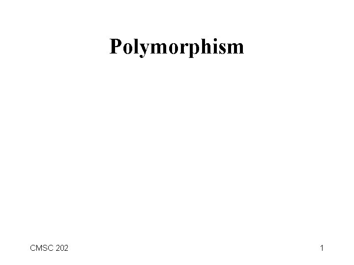 Polymorphism CMSC 202 1 