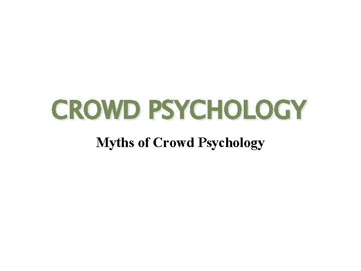 CROWD PSYCHOLOGY Myths of Crowd Psychology 