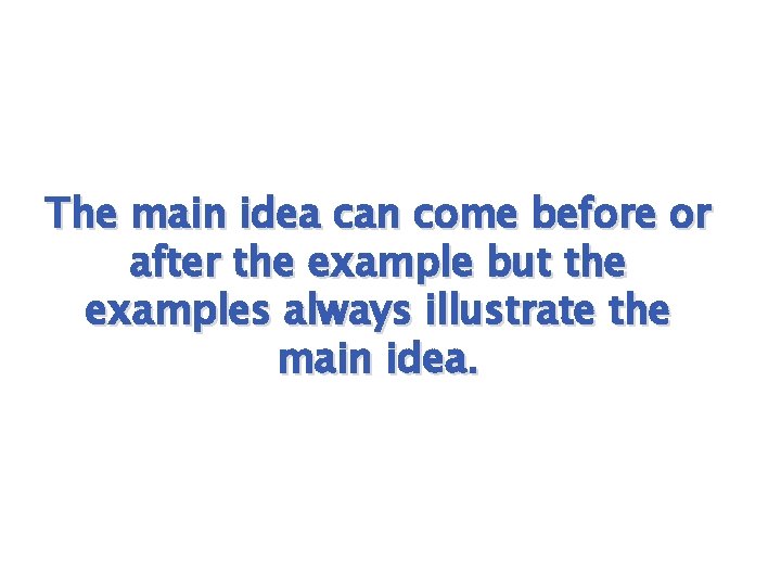 The main idea can come before or after the example but the examples always