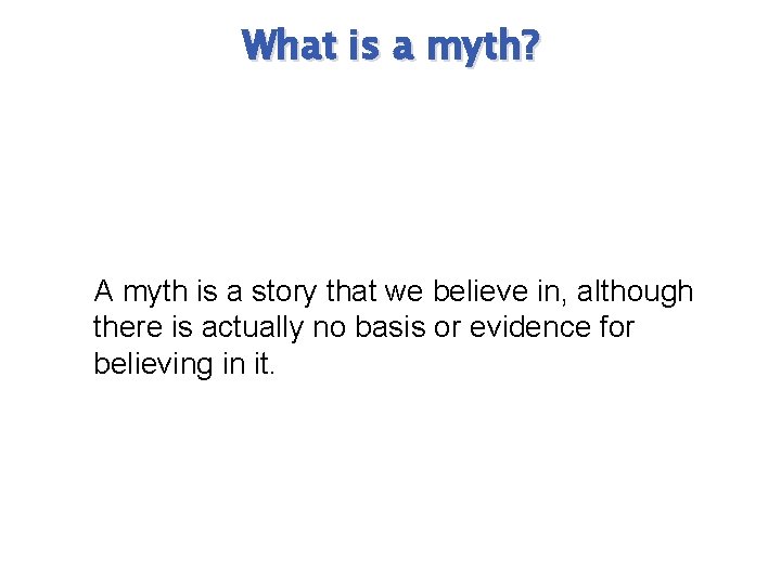 What is a myth? A myth is a story that we believe in, although