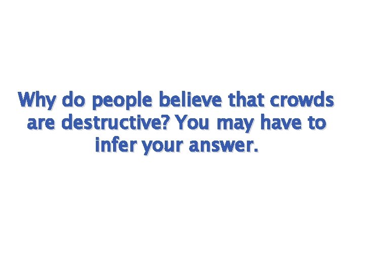 Why do people believe that crowds are destructive? You may have to infer your