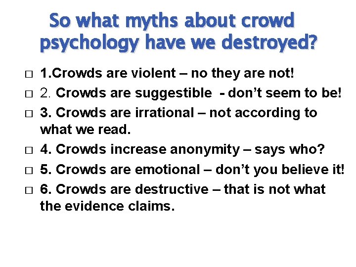 So what myths about crowd psychology have we destroyed? � � � 1. Crowds