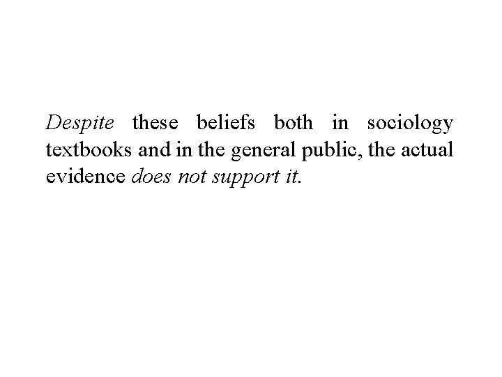 Despite these beliefs both in sociology textbooks and in the general public, the actual