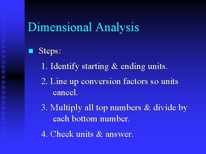 Dimensional Analysis n Steps: 1. Identify starting & ending units. 2. Line up conversion