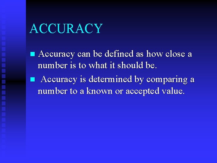 ACCURACY Accuracy can be defined as how close a number is to what it