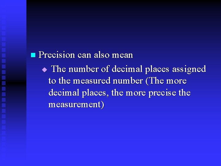 n Precision can also mean u The number of decimal places assigned to the