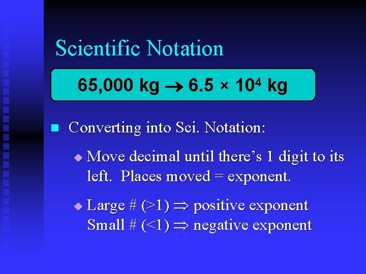 Scientific Notation 65, 000 kg 6. 5 × 104 kg n Converting into Sci.