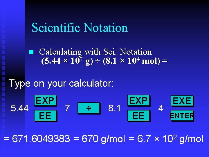 Scientific Notation n Calculating with Sci. Notation (5. 44 × 107 g) ÷ (8.