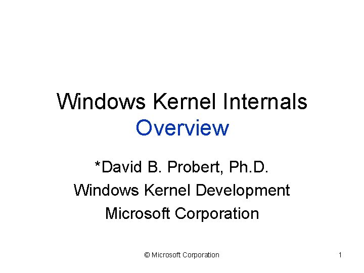 Windows Kernel Internals Overview *David B. Probert, Ph. D. Windows Kernel Development Microsoft Corporation