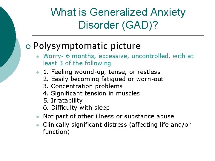 What is Generalized Anxiety Disorder (GAD)? ¡ Polysymptomatic picture l l Worry- 6 months,