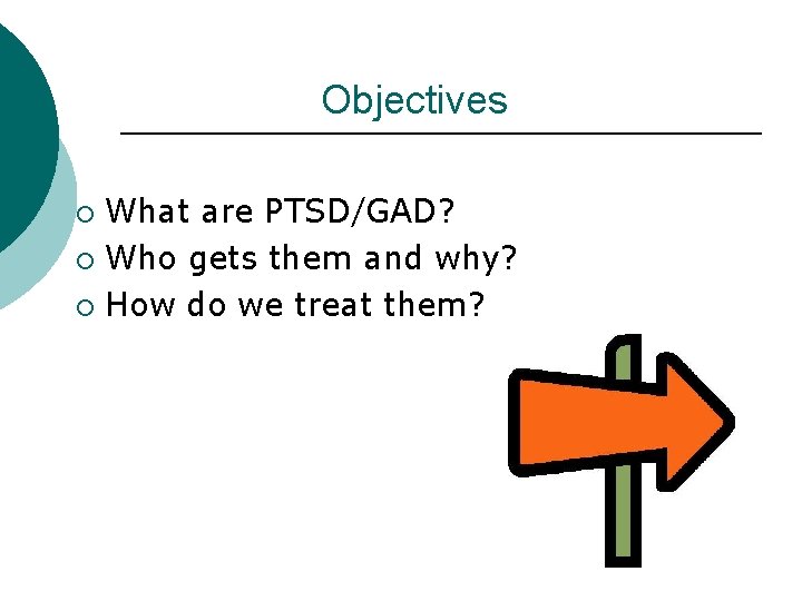 Objectives What are PTSD/GAD? ¡ Who gets them and why? ¡ How do we