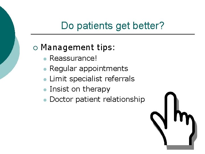 Do patients get better? ¡ Management tips: l l l Reassurance! Regular appointments Limit