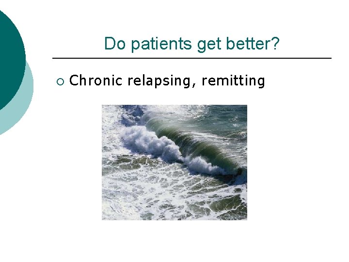 Do patients get better? ¡ Chronic relapsing, remitting 