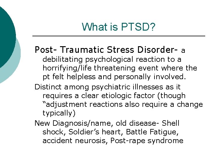What is PTSD? Post- Traumatic Stress Disorder- a debilitating psychological reaction to a horrifying/life