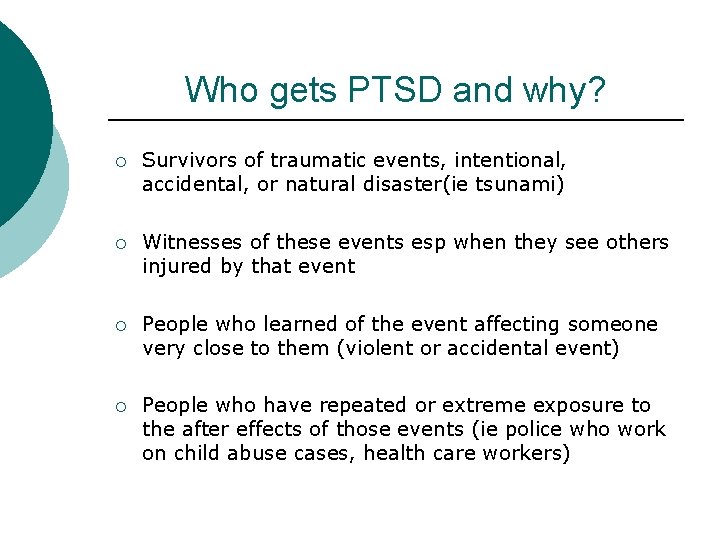 Who gets PTSD and why? ¡ Survivors of traumatic events, intentional, accidental, or natural