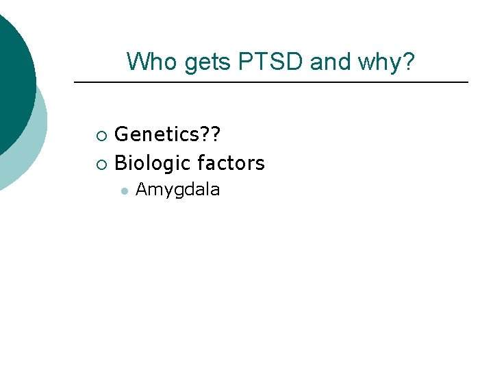 Who gets PTSD and why? Genetics? ? ¡ Biologic factors ¡ l Amygdala 
