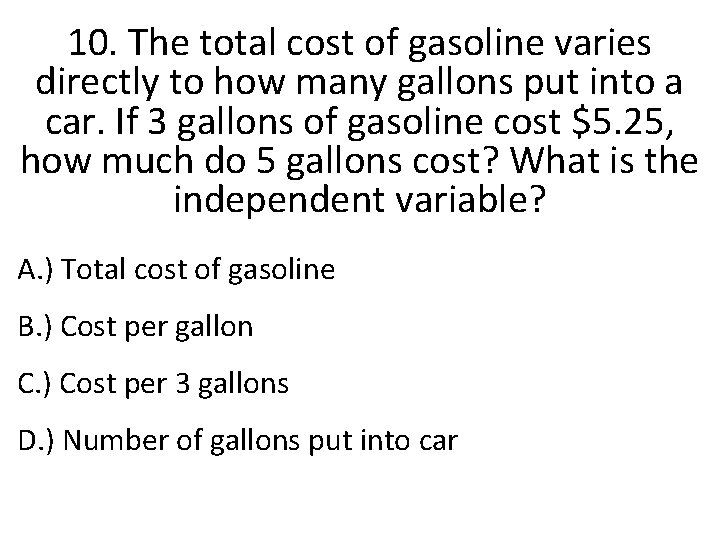 10. The total cost of gasoline varies directly to how many gallons put into