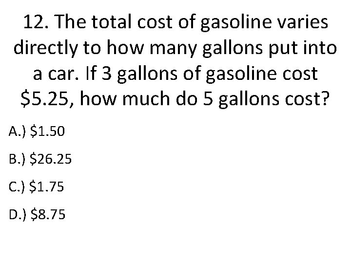 12. The total cost of gasoline varies directly to how many gallons put into