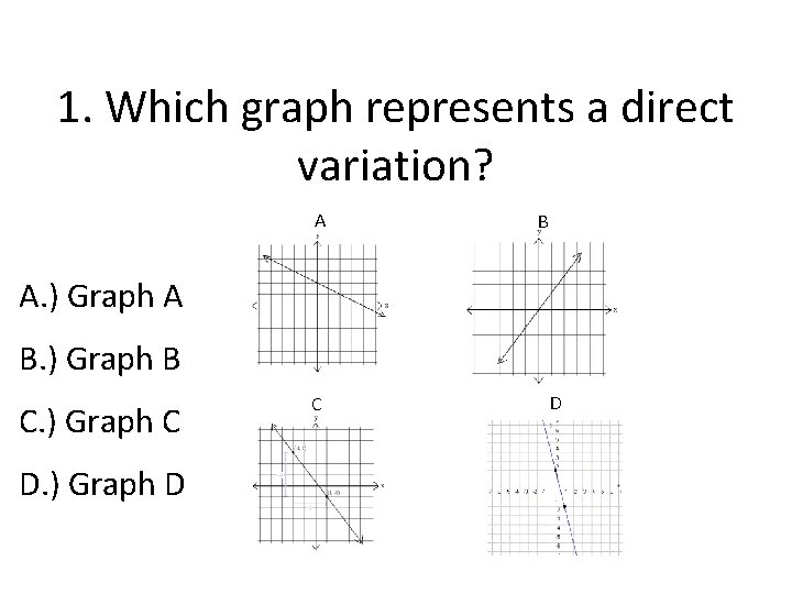 1. Which graph represents a direct variation? A B A. ) Graph A B.