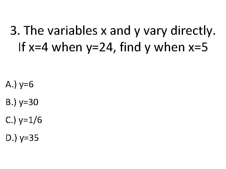 3. The variables x and y vary directly. If x=4 when y=24, find y