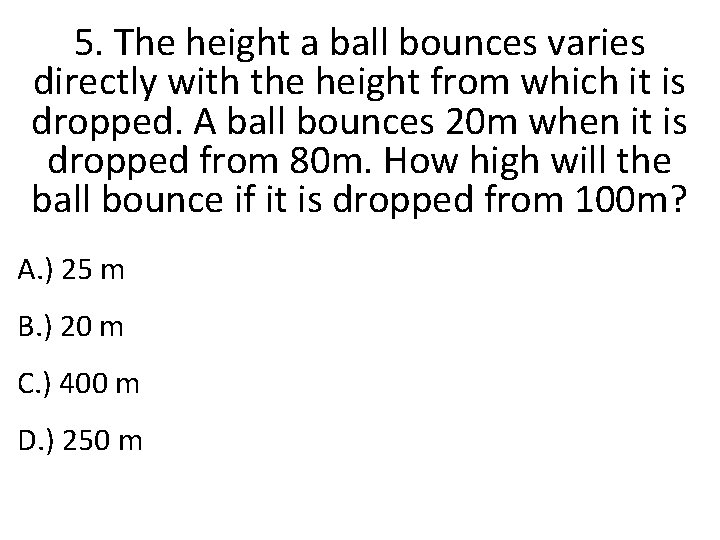 5. The height a ball bounces varies directly with the height from which it