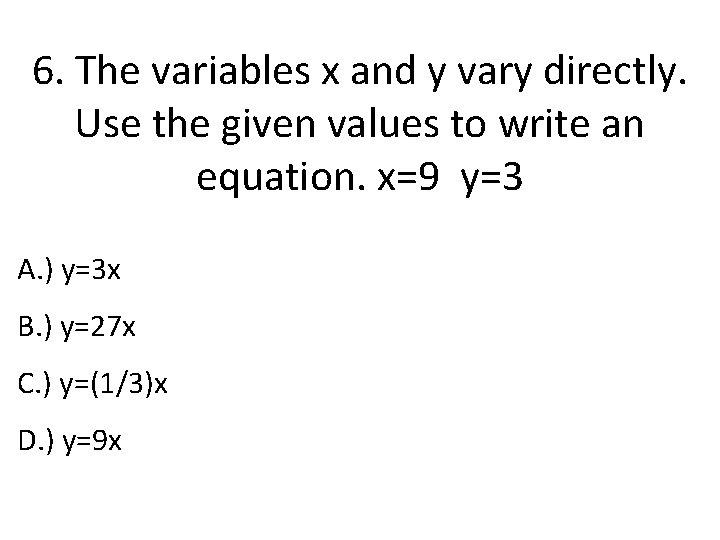 6. The variables x and y vary directly. Use the given values to write