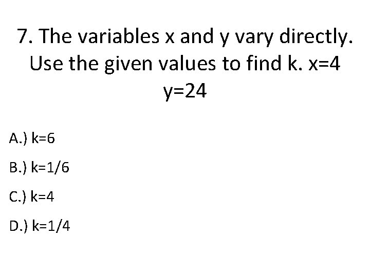 7. The variables x and y vary directly. Use the given values to find