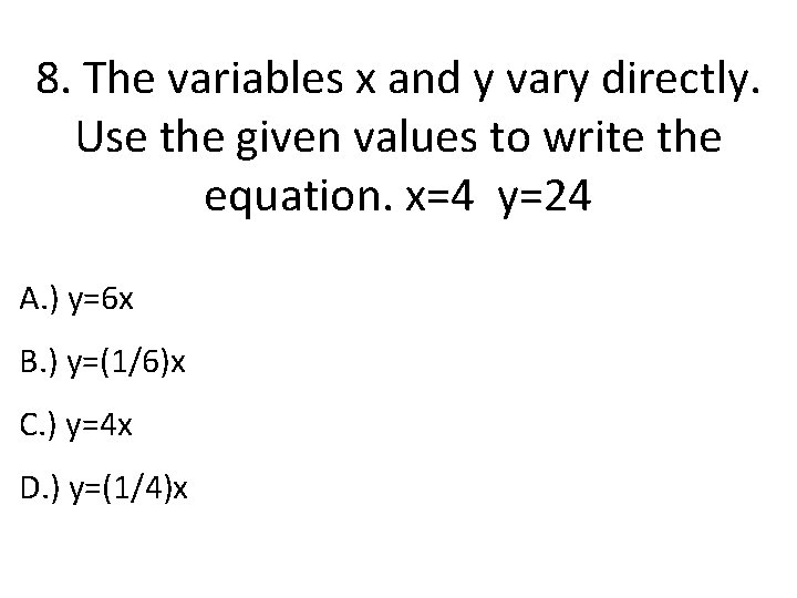 8. The variables x and y vary directly. Use the given values to write