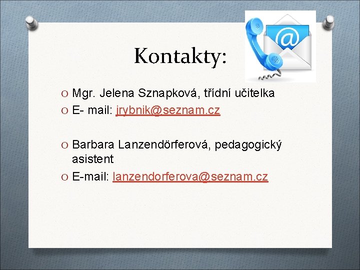 Kontakty: O Mgr. Jelena Sznapková, třídní učitelka O E- mail: jrybnik@seznam. cz O Barbara