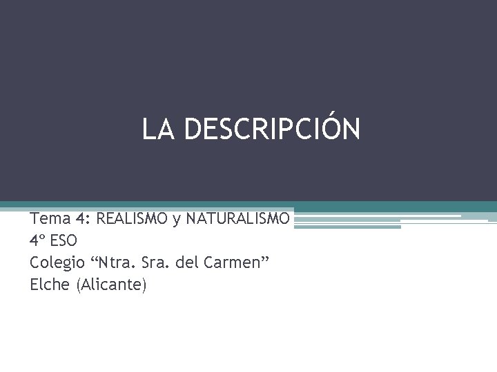 LA DESCRIPCIÓN Tema 4: REALISMO y NATURALISMO 4º ESO Colegio “Ntra. Sra. del Carmen”