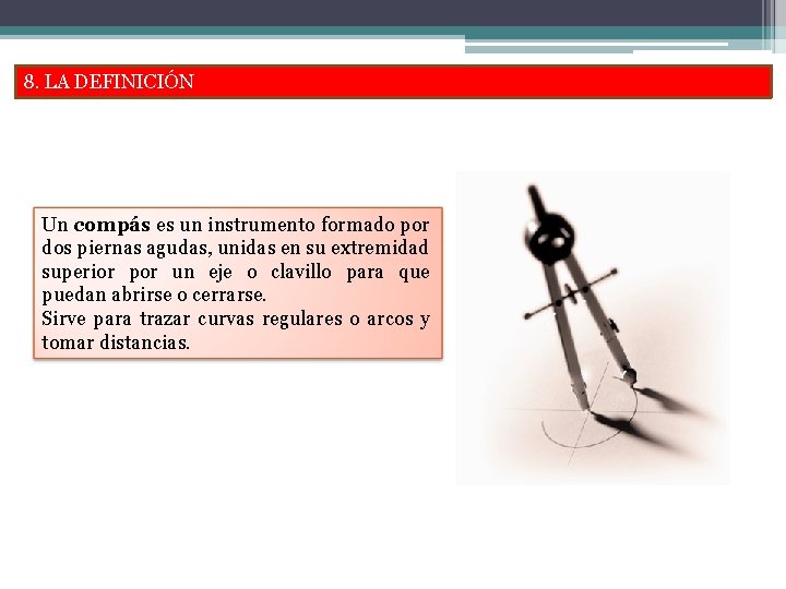 8. LA DEFINICIÓN Un compás es un instrumento formado por dos piernas agudas, unidas