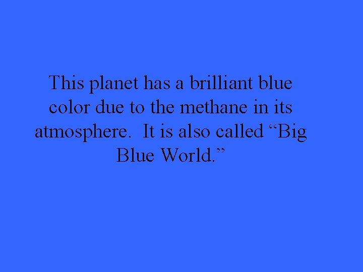 This planet has a brilliant blue color due to the methane in its atmosphere.