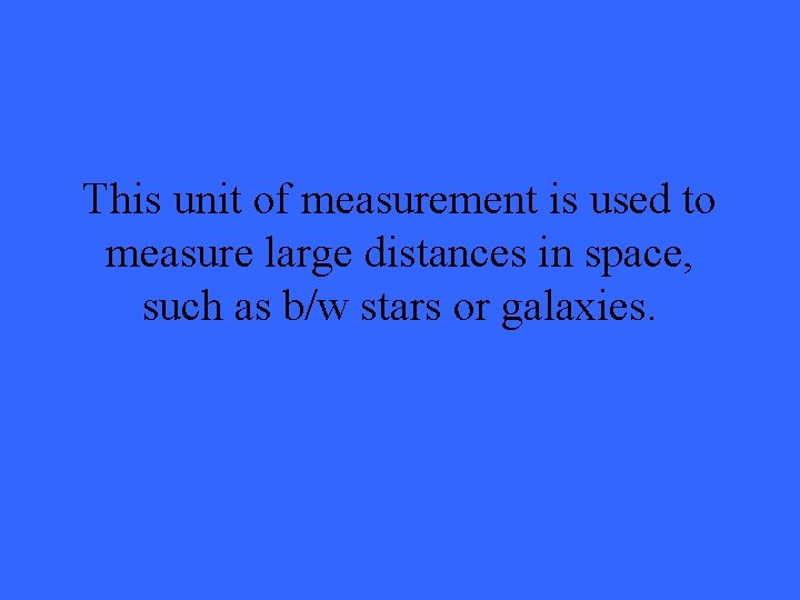 This unit of measurement is used to measure large distances in space, such as