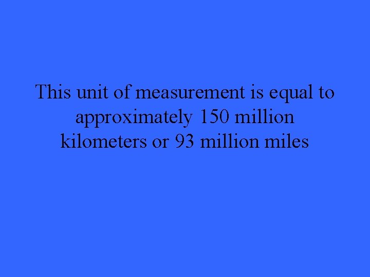 This unit of measurement is equal to approximately 150 million kilometers or 93 million