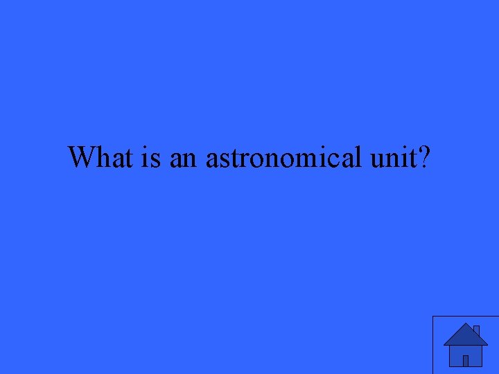 What is an astronomical unit? 