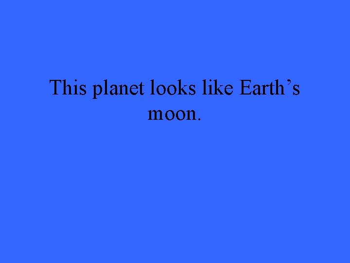 This planet looks like Earth’s moon. 