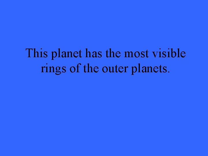 This planet has the most visible rings of the outer planets. 