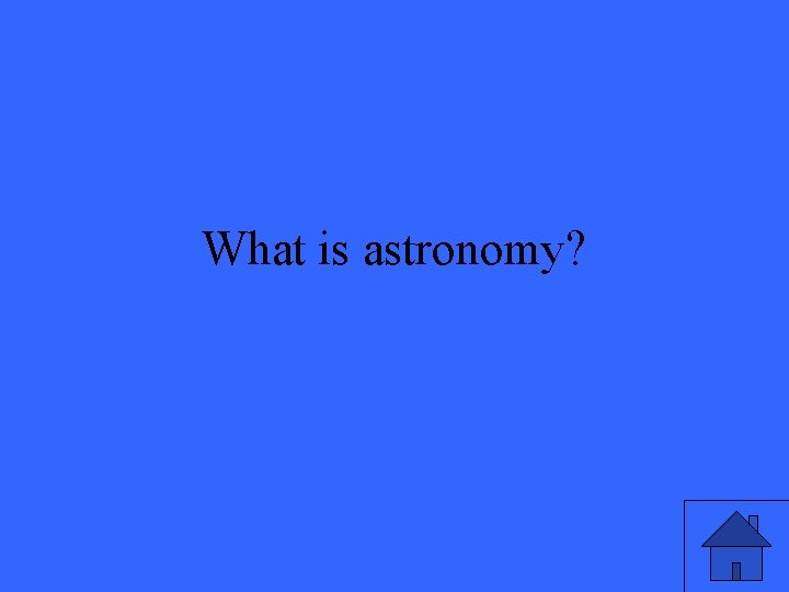 What is astronomy? 