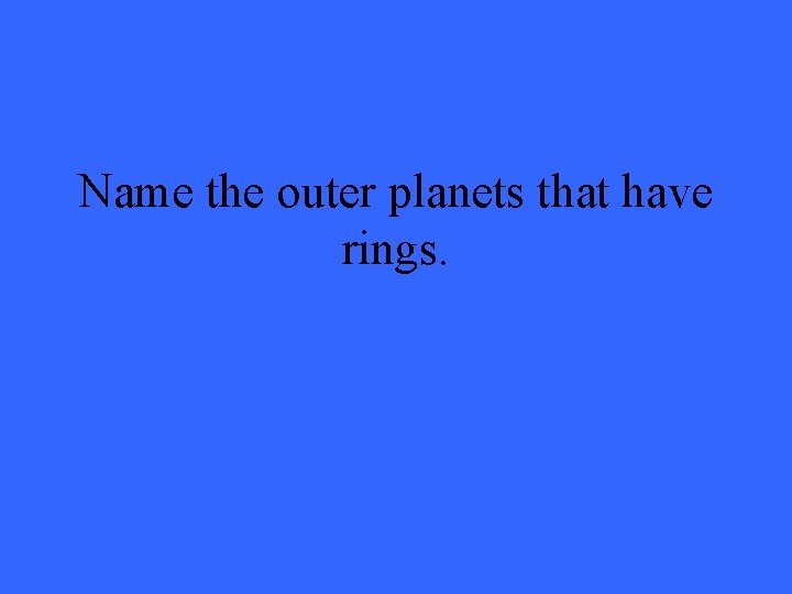 Name the outer planets that have rings. 