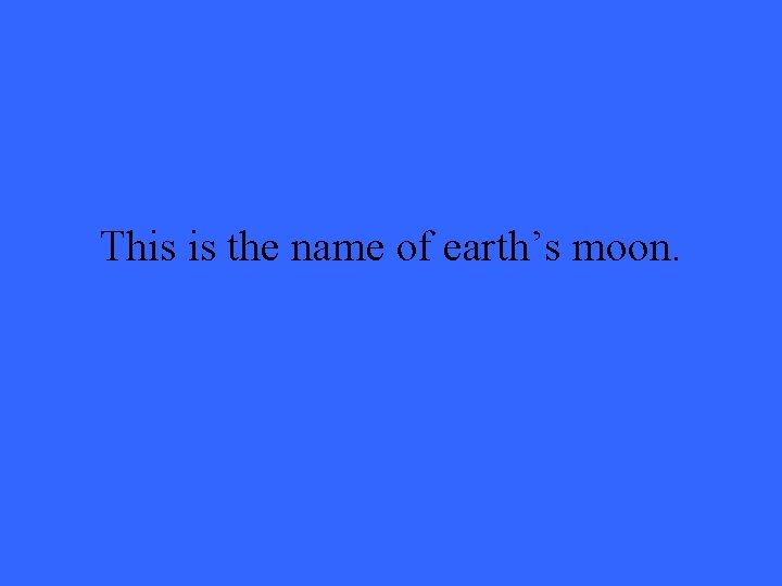 This is the name of earth’s moon. 