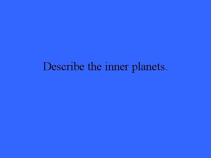 Describe the inner planets. 