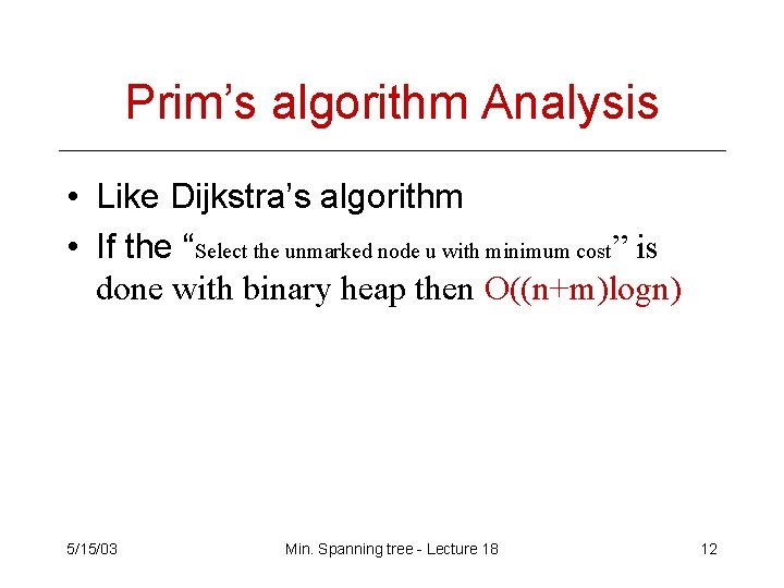 Prim’s algorithm Analysis • Like Dijkstra’s algorithm • If the “Select the unmarked node Prim’s algorithm Analysis • Like Dijkstra’s algorithm • If the “Select the unmarked node