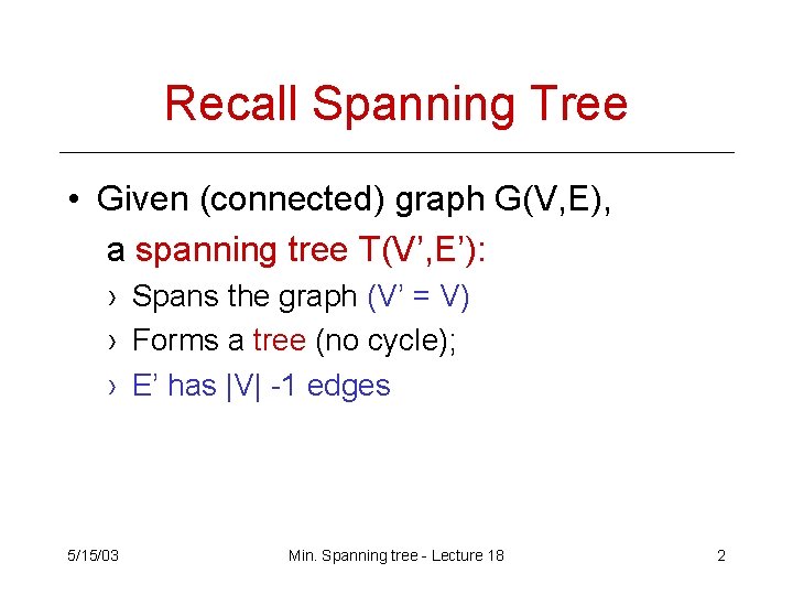 Recall Spanning Tree • Given (connected) graph G(V, E), a spanning tree T(V’, E’): Recall Spanning Tree • Given (connected) graph G(V, E), a spanning tree T(V’, E’):