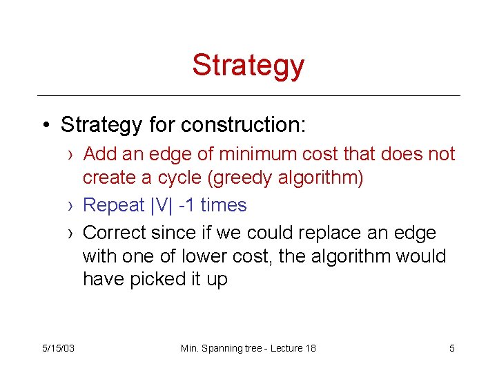 Strategy • Strategy for construction: › Add an edge of minimum cost that does Strategy • Strategy for construction: › Add an edge of minimum cost that does